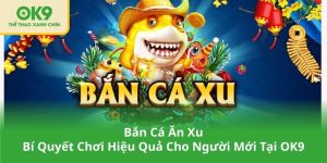 Bắn Cá Ăn Xu – Bí Quyết Chơi Hiệu Quả Cho Người Mới Tại OK9