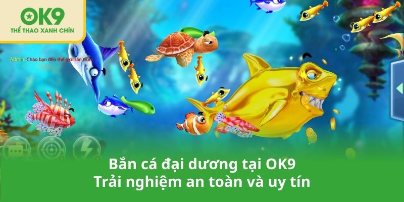 Bắn cá đại dương tại OK9 – Trải nghiệm an toàn và uy tín
