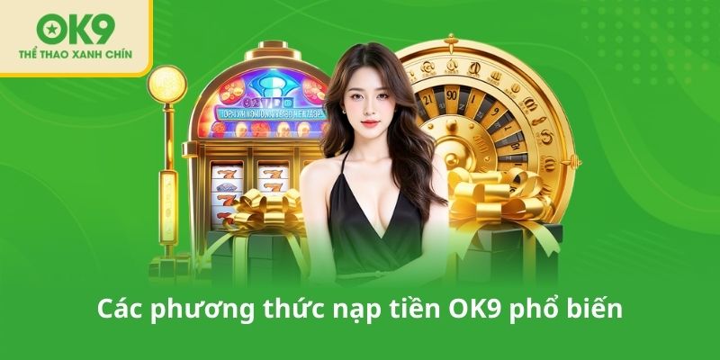 Các phương thức nạp tiền OK9 phổ biến