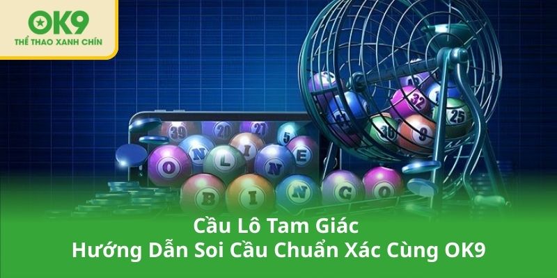 Cầu Lô Tam Giác – Hướng Dẫn Soi Cầu Chuẩn Xác Cùng OK9