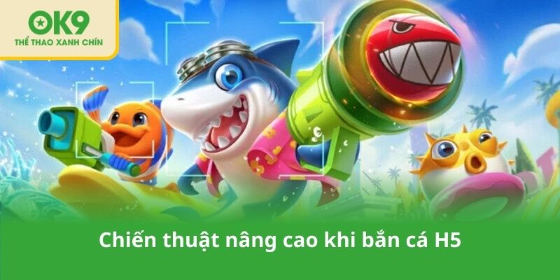 Chiến thuật nâng cao khi bắn cá H5