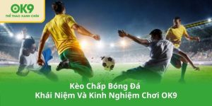 Kèo Chấp Bóng Đá - Khái Niệm Và Kinh Nghiệm Chơi OK9