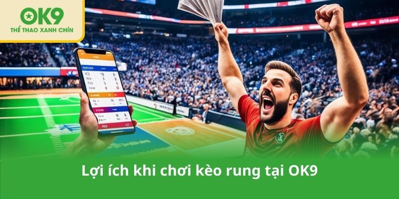 Lợi ích khi chơi kèo rung tại OK9