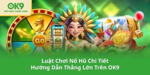 Luật Chơi Nổ Hũ Chi Tiết Hướng Dẫn Thắng Lớn Trên OK9