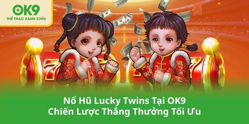 Nổ Hũ Lucky Twins Tại OK9 - Chiến Lược Thắng Thưởng Tối Ưu