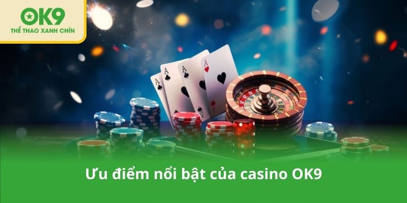 Ưu điểm nổi bật của casino OK9