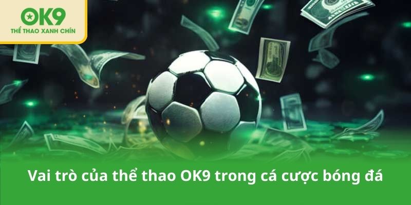 Vai trò của thể thao OK9 trong cá cược bóng đá
