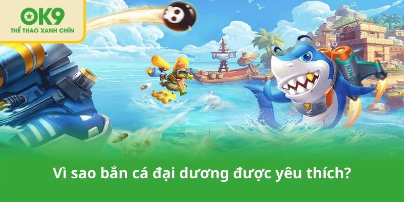 Vì sao bắn cá đại dương được yêu thích