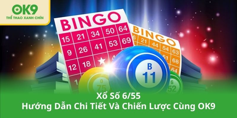Xổ Số 6_55 - Hướng Dẫn Chi Tiết Và Chiến Lược Cùng OK9